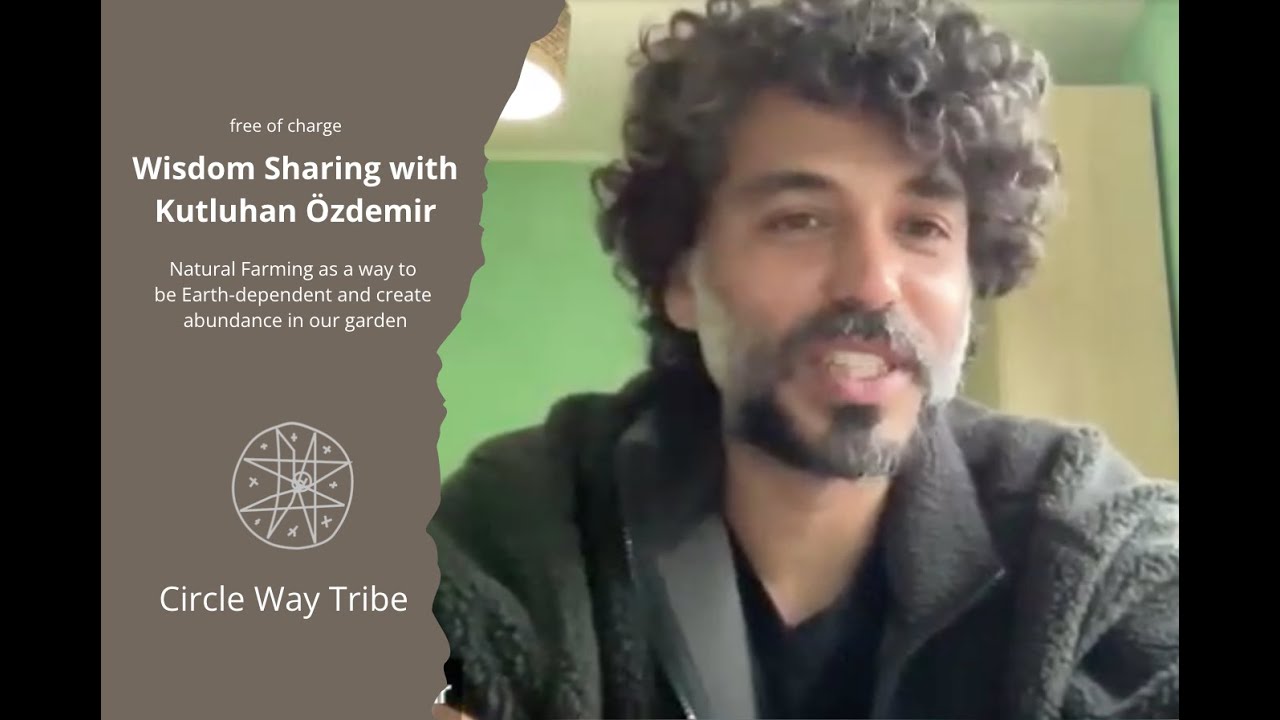 Circle Way Tribe: Wisdom Sharing with Kutluhan Özdemir about Natural Farming