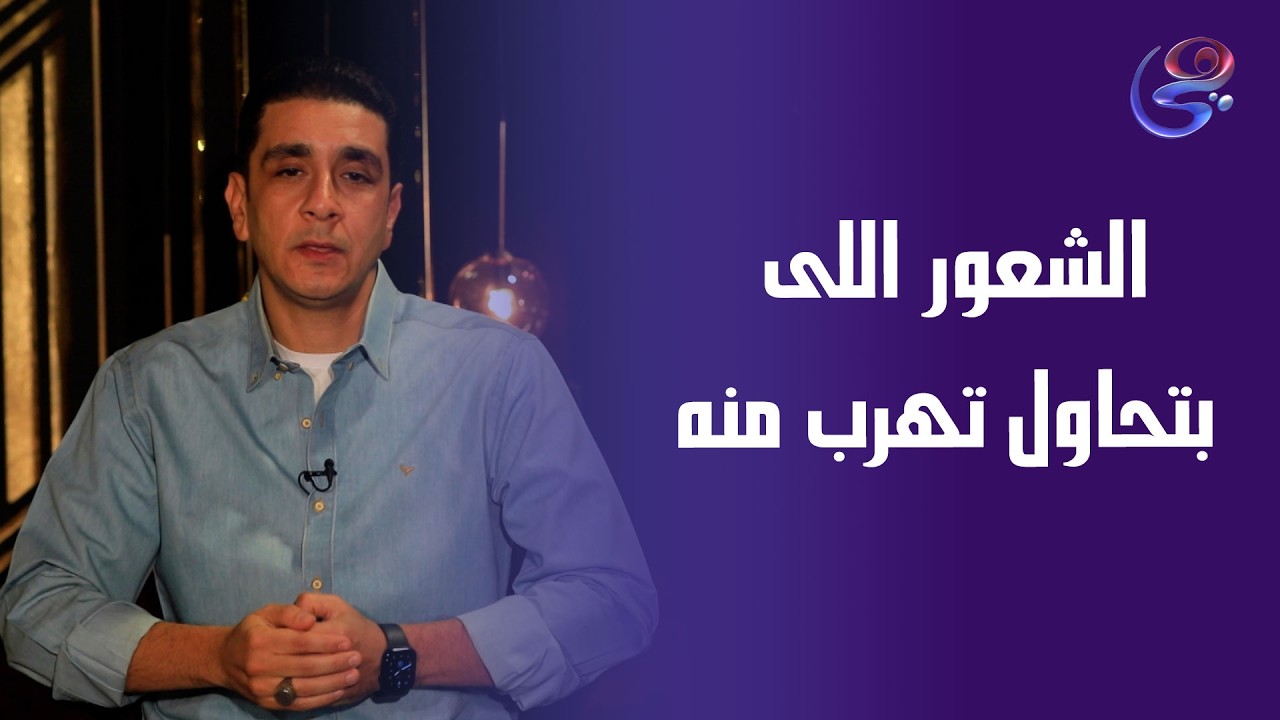 الشعور اللى بتحاول تهرب منه طول حياتك