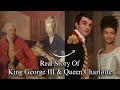 True History Of The King George III And Queen Charlotte | Mad King & Princess Of Germany.