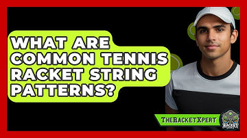 What Are Common Tennis Racket String Patterns? - The Racket Xpert