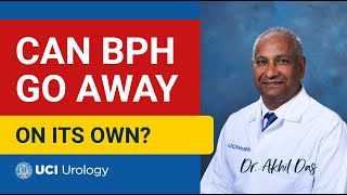 Can BPH Go Away on Its Own? by Dr. Akhil K. Das - UC Irvine Department of Urology