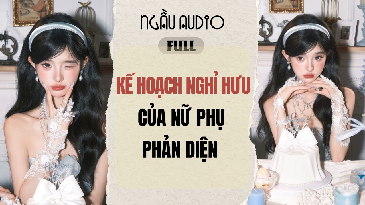 Full audio | KẾ HOẠCH NGHỈ HƯU CỦA NỮ PHỤ PHẢN DIỆN | Ngầu Audio #truyenaudio
