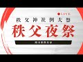 [LIVE] 秩父夜祭 秩父神社例大祭 埼玉県秩父市 2023年12月3日