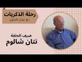 رحلة الذكريات | لقاء مع نتان (عطالله) شالوم إبن عنه