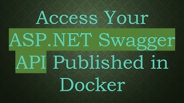 Access Your ASP.NET Swagger API Published in Docker