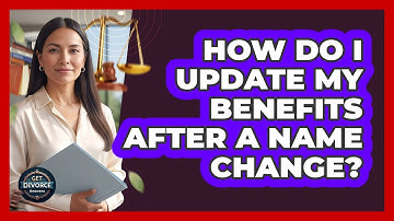 How Do I Update My Benefits After A Name Change?