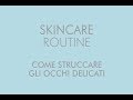 Skincare Routine - COME STRUCCARE GLI OCCHI DELICATI