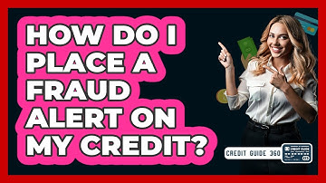 How Do I Place a Fraud Alert on My Credit?