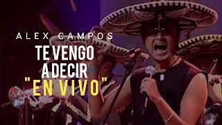 Video thumbnail of "Te vengo a decir (En Vivo) - Alex Campos | Video oficial"