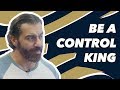 Be a Control King | Bedros Keuilian | Mindset