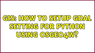 GIS: How to setup GDAL setting for python using OSGEO4W?