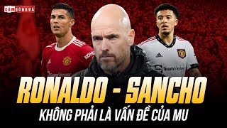 RONALDO - SANCHO ĐÃ ĐÚNG, HỌ KHÔNG PHẢI VẤN ĐỀ CỦA MU | TEN HAG ĐÃ "GẬY ÔNG ĐẬP LƯNG ÔNG"