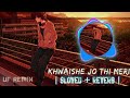 Khwaishe jo thi meri bus tujko paane ki  maine royaan  slowed and reverbed  lofi remix  uf 