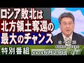 【特別番組】ロシア敗北は北方領土奪還の最大のチャンス[R4/6/29]
