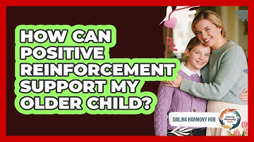 How Can Positive Reinforcement Support My Older Child? - Sibling Harmony Hub