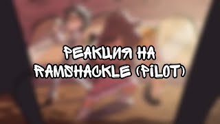 RAMSHACKLE (PILOT) | РЕАКЦИЯ