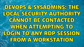 The Local Security Authority Cannot Be Contacted when attempting to login to any RDP session...