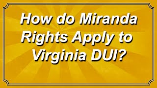 How do Miranda Rights Apply to Virginia DUI?