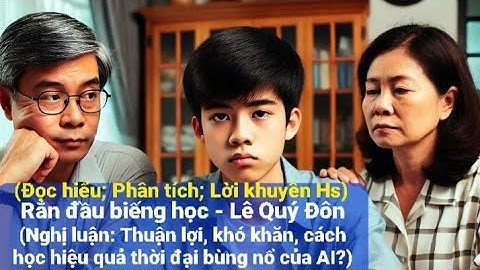 Rắn đầu biếng học -Lê Quý Đôn(Nghị luận: Thuận lợi, khó khăn, cách học hiệu quả thời đại bùng nổ AI)