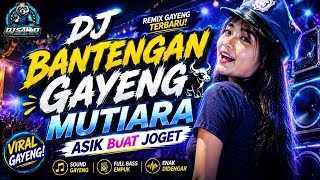 DJ BANTENGAN GAYENG – MUTIARA ASIK BUAT JOGET