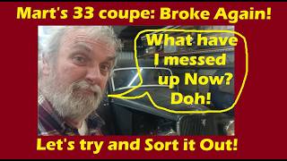 Mart's 33 Ford coupe: What has gone wrong now? Schoolboy error!