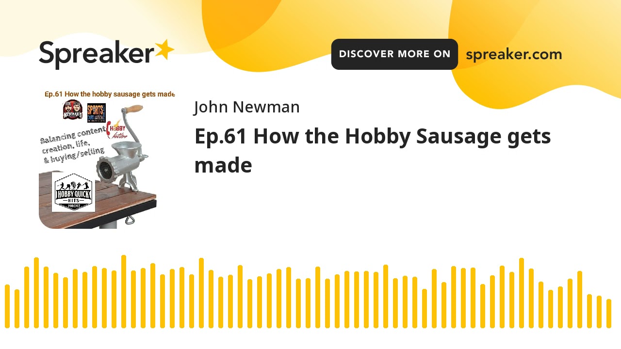 Ep.61 How the Hobby Sausage gets made