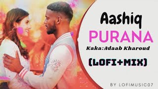 Aashiq Purana(LOFI+MIX)Song | Kaka New Punjabi Song | Lofimusic07