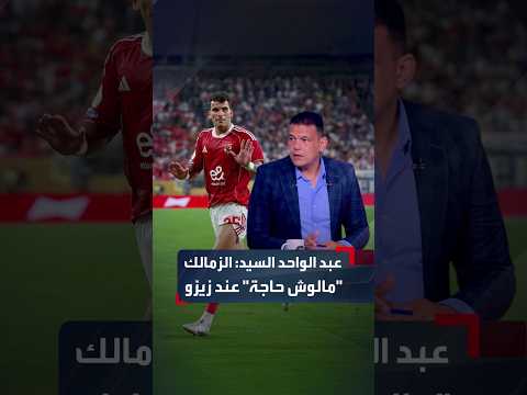Abdelwahed El-Sayed: Zamalek Owes Zizo Nothing