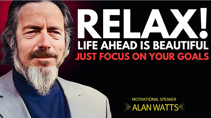 Alan Watts: Relax, Life Ahead Is Beautiful — Just Focus on Your Goals