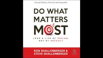 Do What Matters Most, Second Edition: Lead a Life by Design, Not by Default - Rob Shallenberger