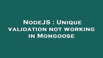 NodeJS : Unique validation not working in Mongoose