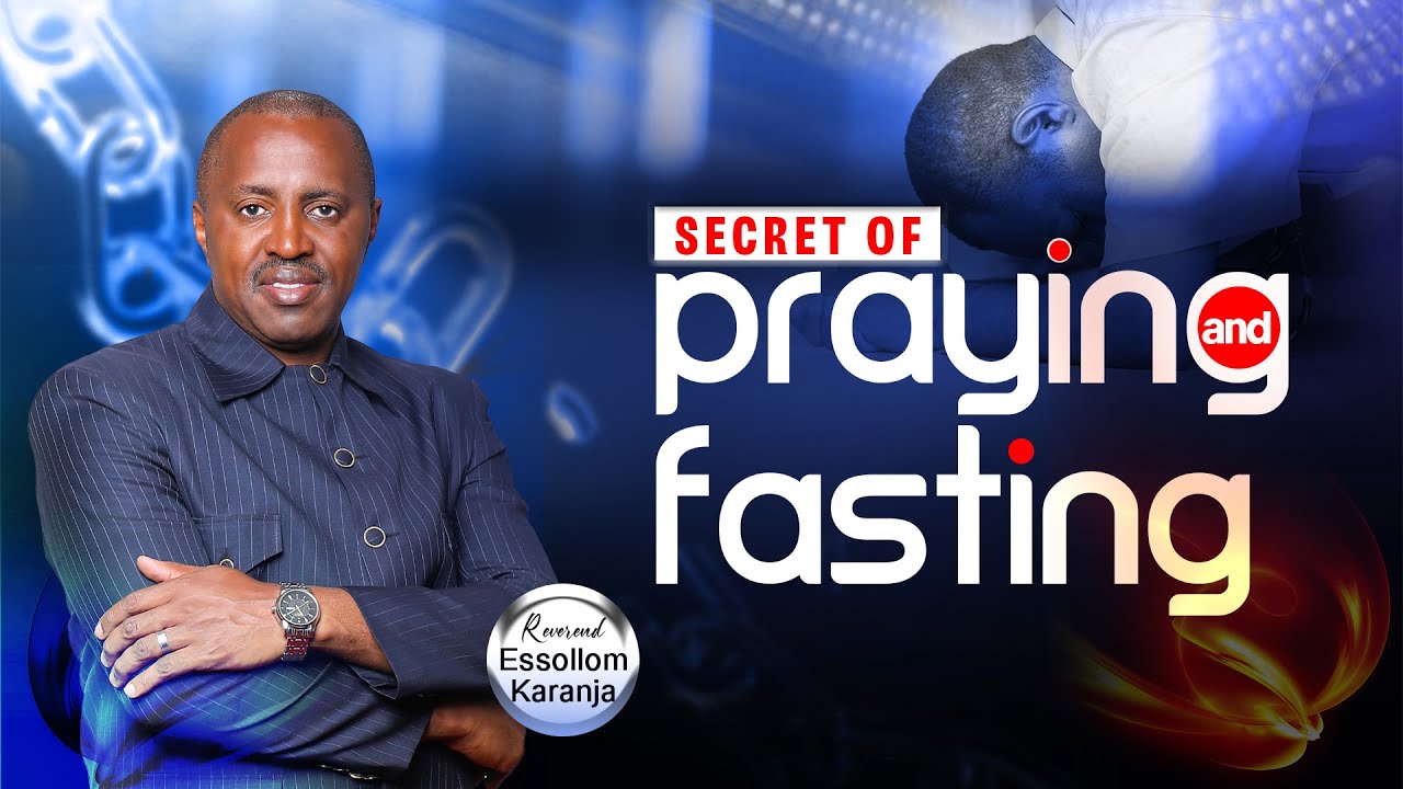 Secret Of Praying and Fasting || Rev. Essollom Karanja
