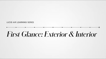 First Glance: Interior & Exterior | Lucid Air Learning Series | Lucid Motors