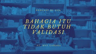 Podcast: Bahagia Itu Tidak Butuh Validasi Ft. Boy Candra #podcast #boycandra