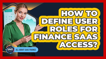 How To Define User Roles For Finance SaaS Access?
