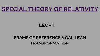 Special theory of relativity I frame of reference & galilean transformation