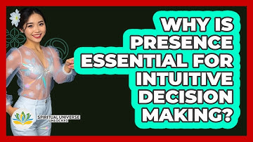 Why Is Presence Essential For Intuitive Decision Making? - Spiritual Universe Unlocked