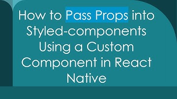 How to Pass Props into Styled-components Using a Custom Component in React Native