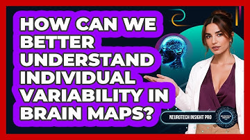 How Can We Better Understand Individual Variability In Brain Maps? - Neurotech Insight Pro