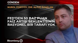 Fed 50 Baz Puan Faiz Artırır mı? Piyasa Beklentileri Ne Söylüyor? | Dr. Altuğ Özaslan