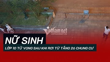 Nữ sinh lớp 10 tử vong sau khi rơi từ tầng 26 chung cư