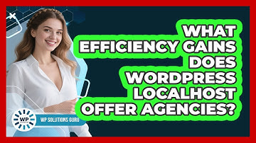 What Efficiency Gains Does WordPress Localhost Offer Agencies? - WP Solutions Guru