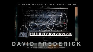 David Frederick's Composer Series - Using the Arp 2600 in Visual Media Scoring