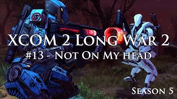 XCOM 2 Long War 2 on Legend Ironman - S5E13 - Not On My Head