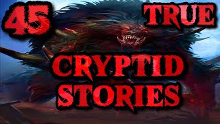 45 TRUE Cryptid Horror Stories That Will Make You Cry For Your Mama (Massive Compilation)