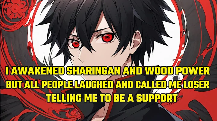 I Awakened Sharingan and Wood Power, But All People Laughed and Called Me Loser, Let Me Be a Support - DayDayNews