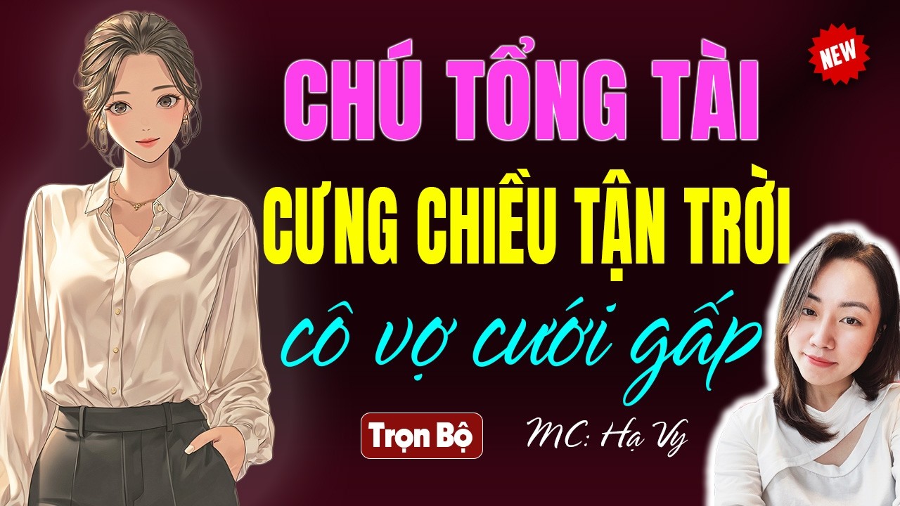 Chú tổng tài cưng chiều cô vợ cưới gấp | AUDIO TIỂU THUYẾT NGÔN TÌNH HẠ VY DIỄN ĐỌC 2026