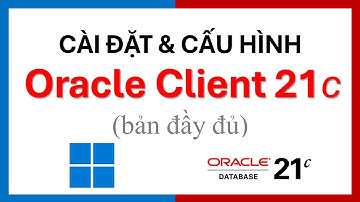 Cài đặt Oracle 21c bản Client lên máy Windows và cấu hình tns kết nối tới CSDL Oracle.