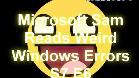 Microsoft Sam Reads Weird Windows Errors S7 E6