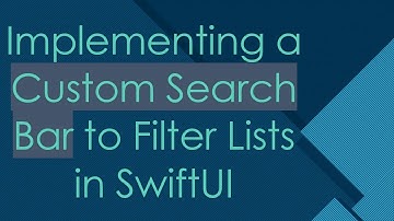 Implementing a Custom Search Bar to Filter Lists in SwiftUI